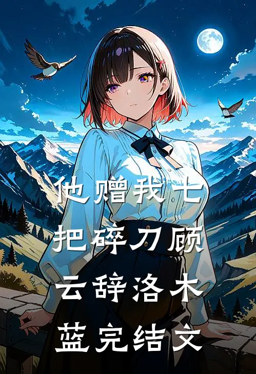 他赠我七把碎刀顾云辞洛木蓝完结文