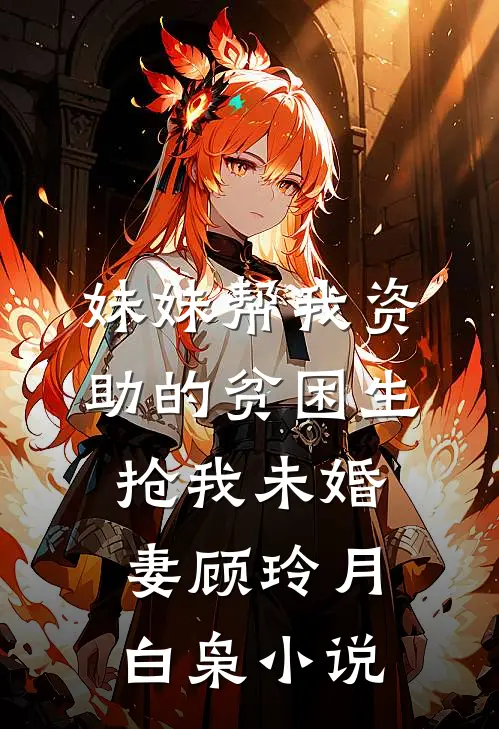妹妹帮我资助的贫困生抢我未婚妻顾玲月白枭小说