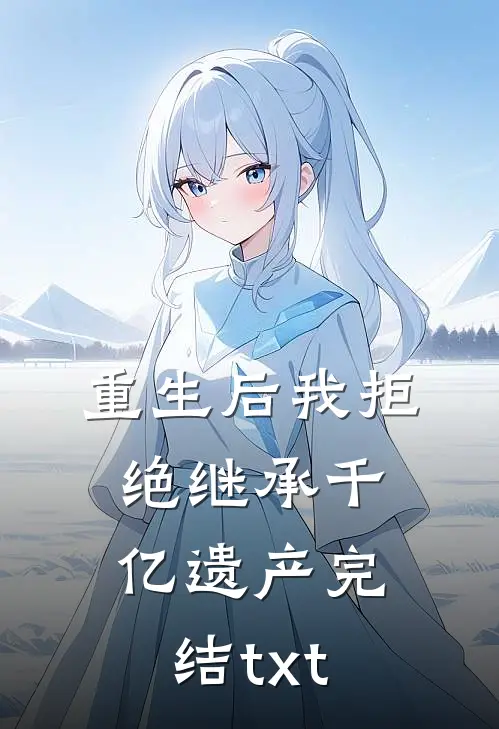 重生后我拒绝继承千亿遗产完结txt