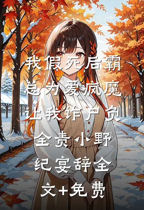 我假死后霸总为爱疯魔，让我诈尸负全责小野纪宴辞全文+免费