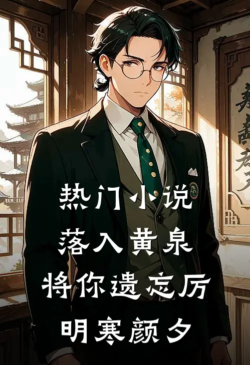 热门小说落入黄泉，将你遗忘厉明寒颜夕