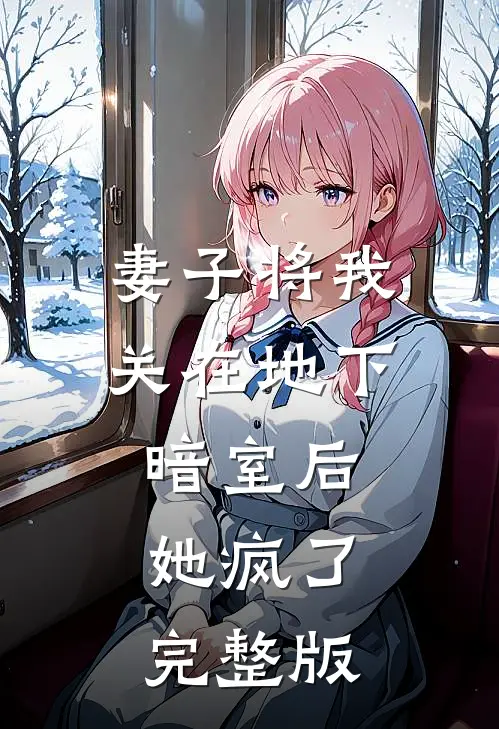妻子将我关在地下暗室后，她疯了完整版