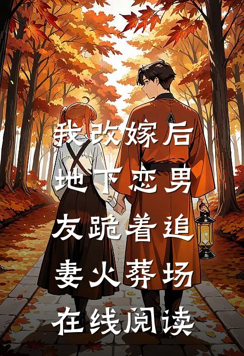 我改嫁后，地下恋男友跪着追妻火葬场在线阅读