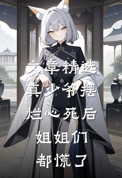 文章精选真少爷摆烂心死后，姐姐们都慌了