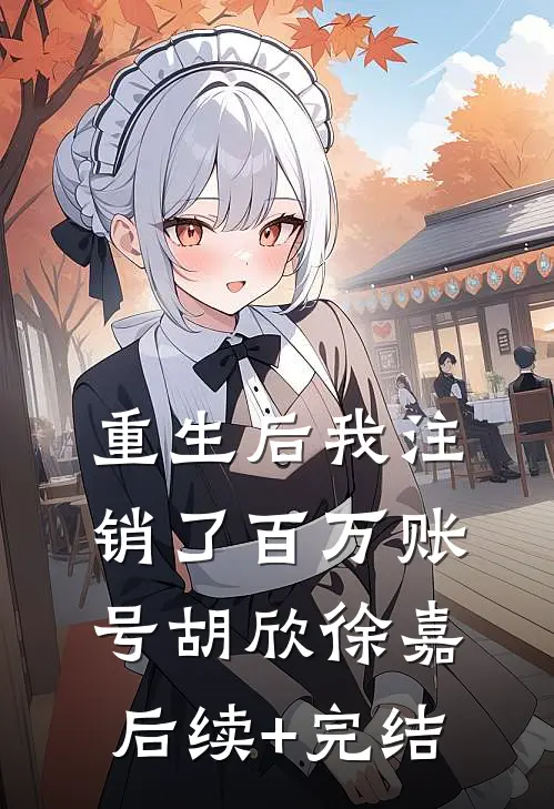 重生后我注销了百万账号胡欣徐嘉后续+完结