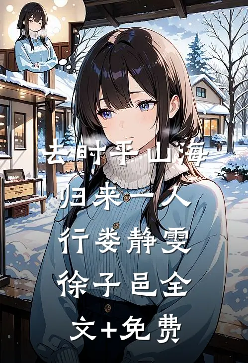 去时平山海，归来一人行娄静雯徐子邑全文+免费