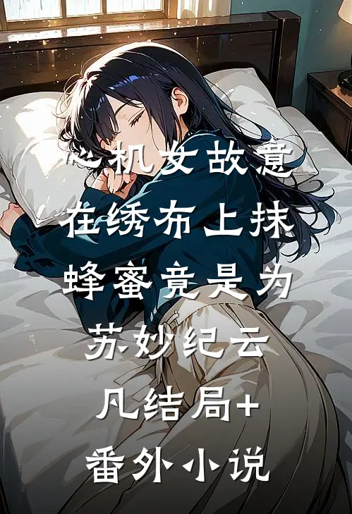 心机女故意在绣布上抹蜂蜜竟是为苏妙纪云凡 结局+番外小说