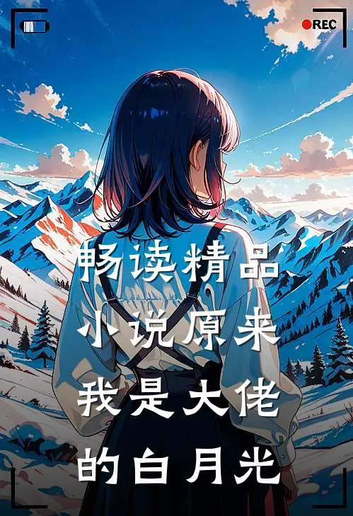 畅读精品小说原来我是大佬的白月光