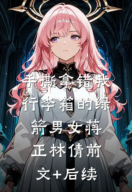 手撕拿错我行李箱的绿箭男女蒋正林倩前文+后续