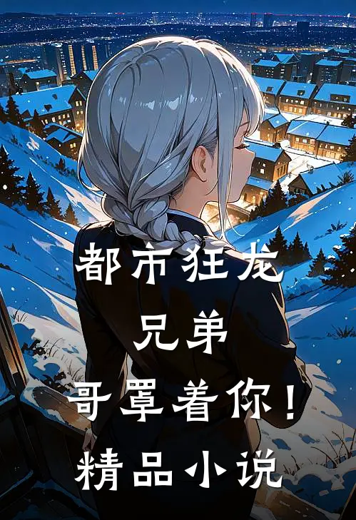都市狂龙：兄弟，哥罩着你！精品小说