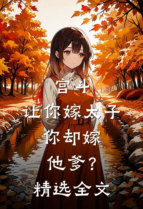 宫斗：让你嫁太子，你却嫁他爹？精选全文