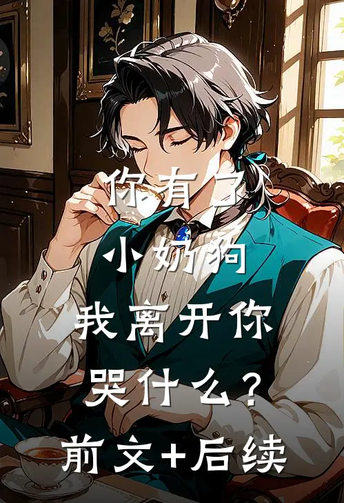 你有了小奶狗，我离开你哭什么？前文+后续