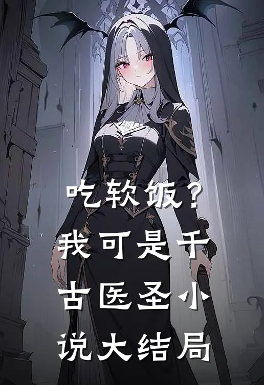 吃软饭？我可是千古医圣小说大结局