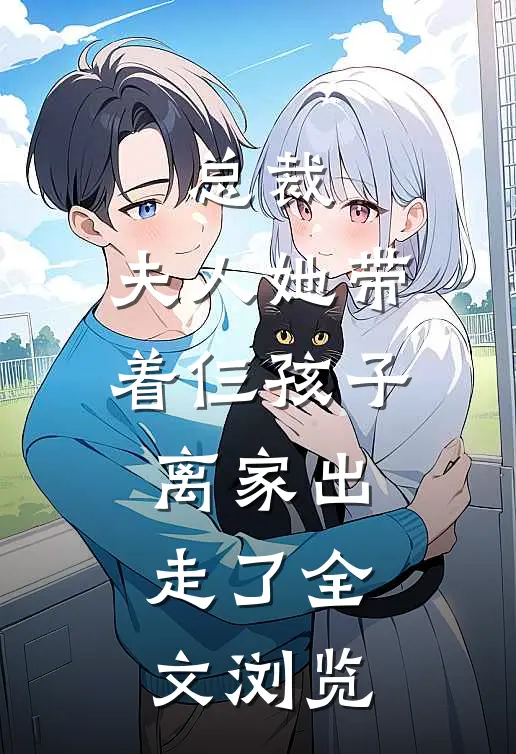 总裁，夫人她带着仨孩子离家出走了全文浏览