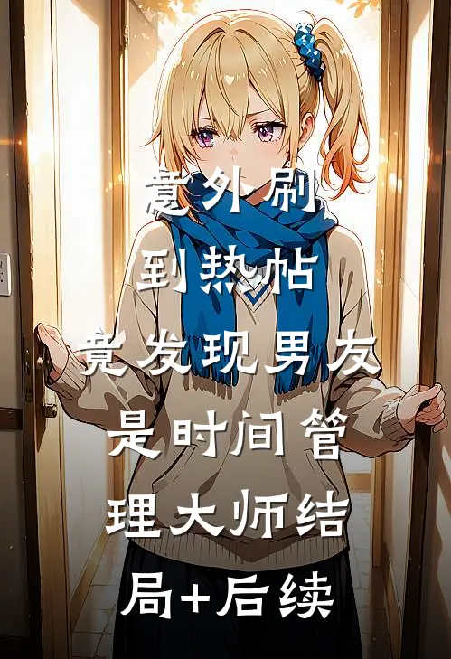 意外刷到热帖，竟发现男友是时间管理大师结局+后续