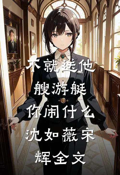 不就送他艘游艇，你闹什么沈如薇宋辉全文