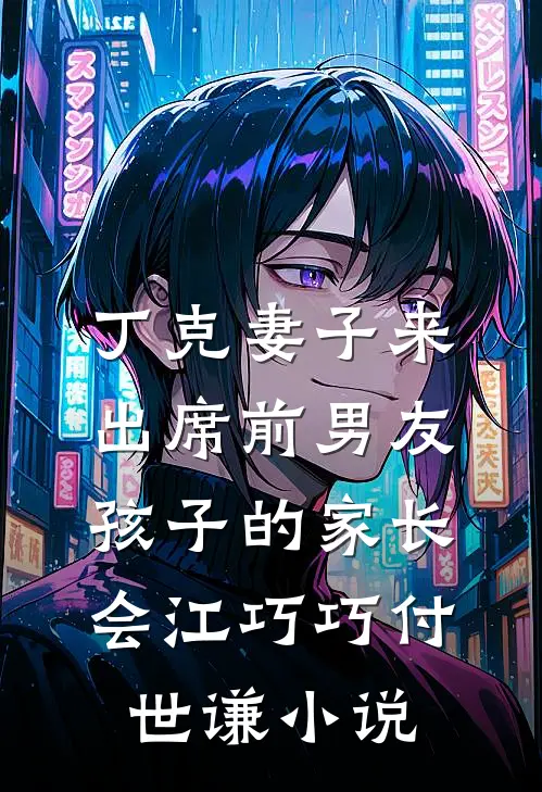 丁克妻子来出席前男友孩子的家长会江巧巧付世谦小说