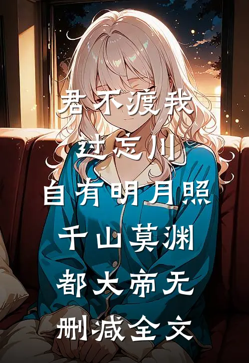 君不渡我过忘川，自有明月照千山莫渊都大帝无删减全文