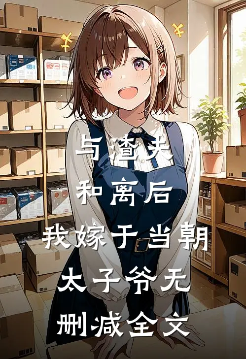 与渣夫和离后，我嫁于当朝太子爷无删减全文