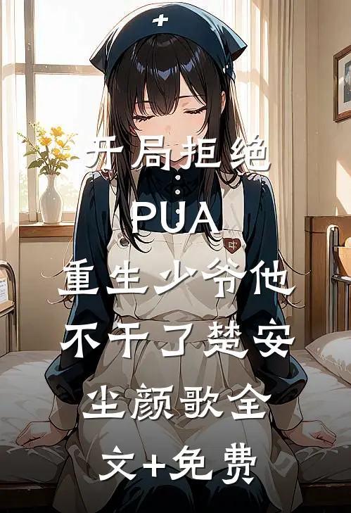 开局拒绝PUA，重生少爷他不干了楚安尘颜歌全文+免费