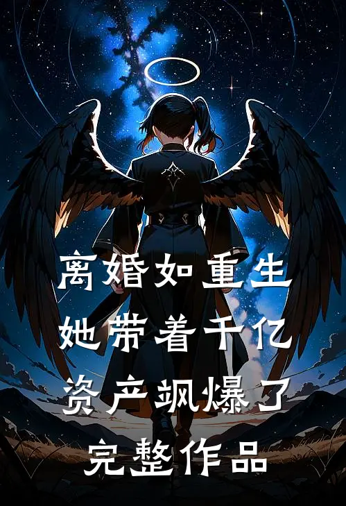 离婚如重生，她带着千亿资产飒爆了完整作品
