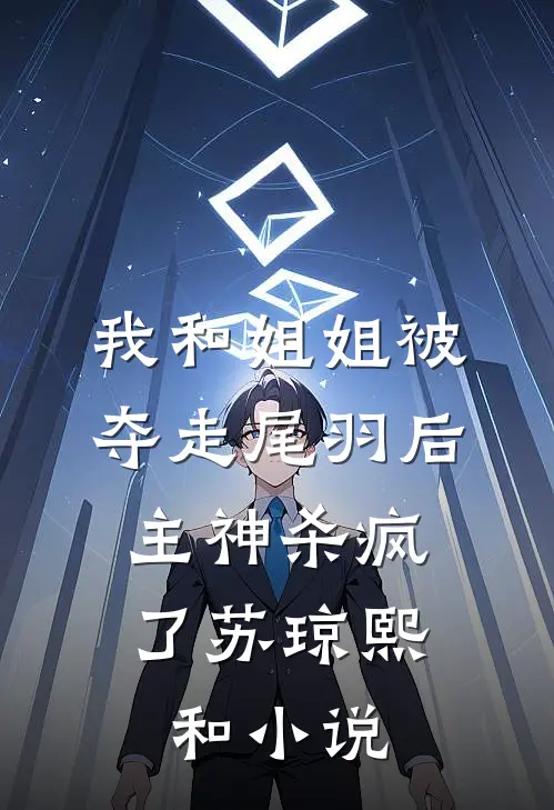 我和姐姐被夺走尾羽后，主神杀疯了苏琼熙和小说
