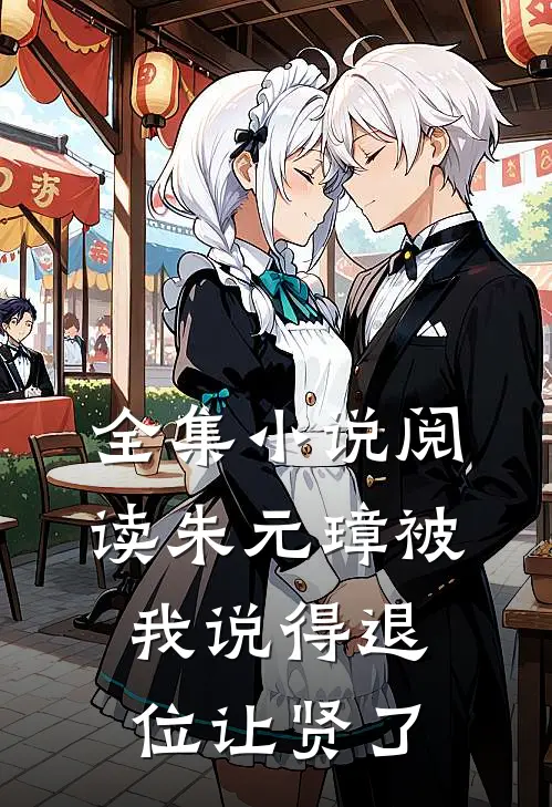 全集小说阅读朱元璋被我说得退位让贤了