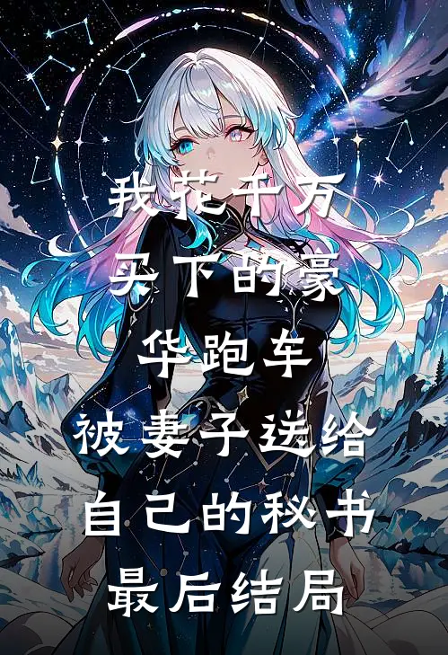 我花千万买下的豪华跑车，被妻子送给自己的秘书最后结局