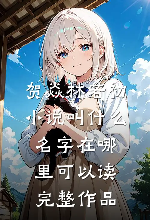 贺焱林若初小说叫什么名字在哪里可以读完整作品