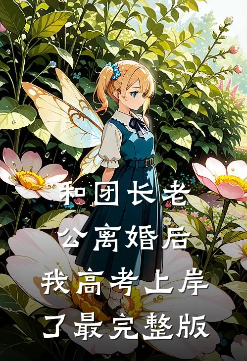 和团长老公离婚后，我高考上岸了最完整版