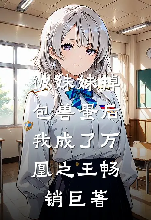 被妹妹掉包兽蛋后，我成了万凰之王畅销巨著