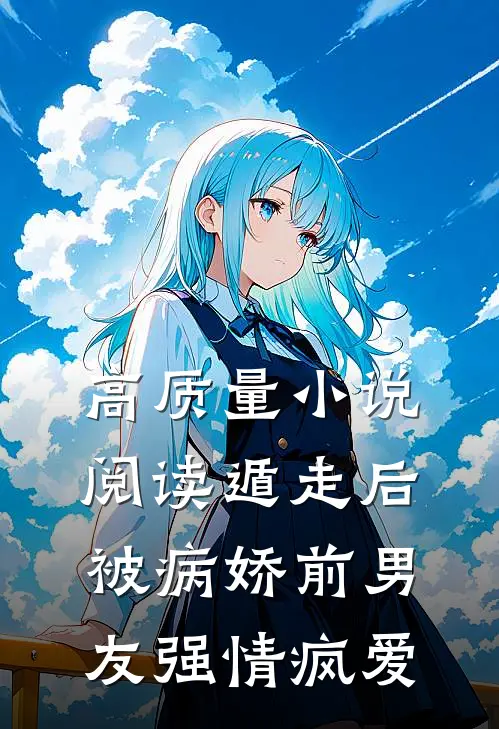 高质量小说阅读遁走后，被病娇前男友强情疯爱