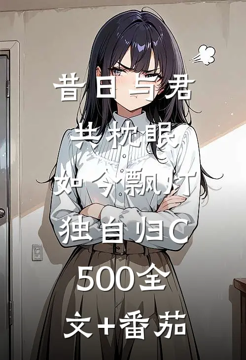 昔日与君共枕眠，如今飘灯独自归C500全文+番茄