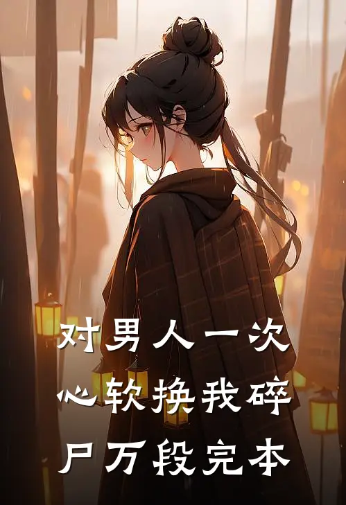 对男人一次心软换我碎尸万段完本