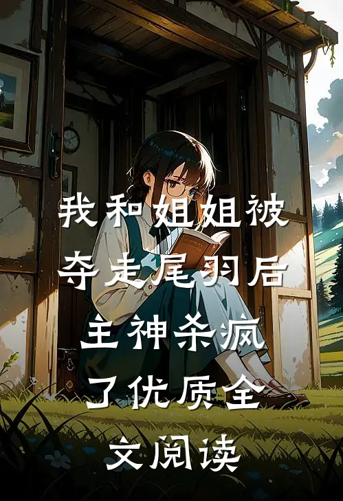 我和姐姐被夺走尾羽后，主神杀疯了优质全文阅读