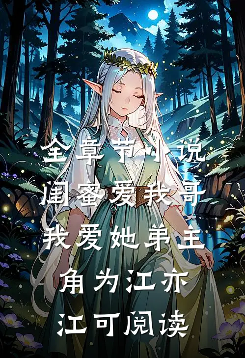 全章节小说闺蜜爱我哥，我爱她弟主角为江亦江可阅读