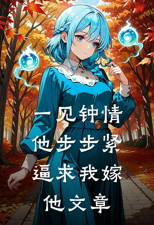 一见钟情，他步步紧逼求我嫁他文章