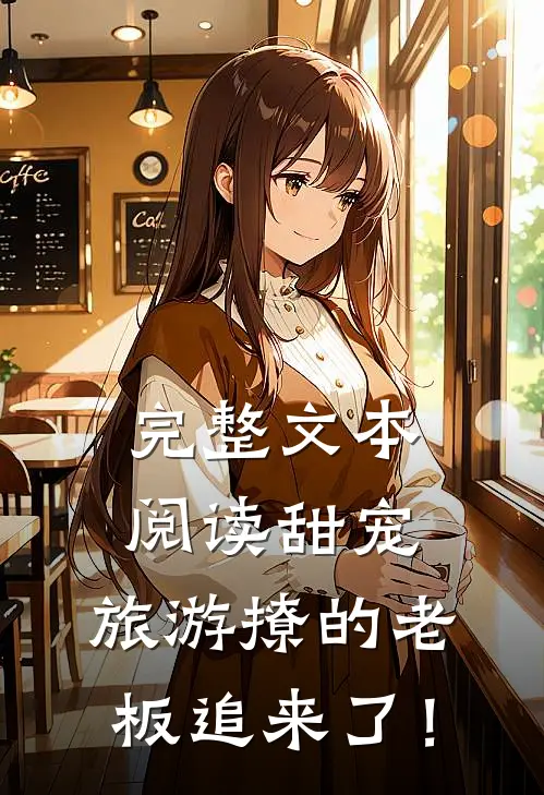 完整文本阅读甜宠：旅游撩的老板追来了！