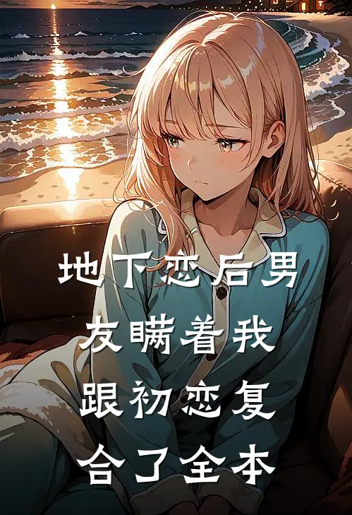 地下恋后男友瞒着我跟初恋复合了全本