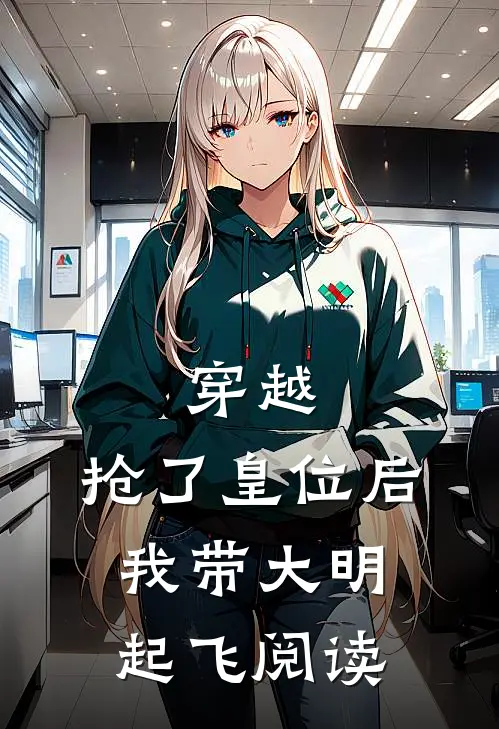 穿越：抢了皇位后，我带大明起飞阅读