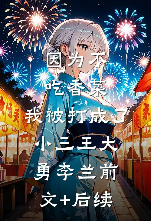 因为不吃香菜，我被打成了小三王大勇李兰前文+后续