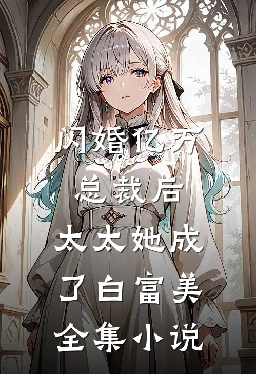 闪婚亿万总裁后，太太她成了白富美全集小说