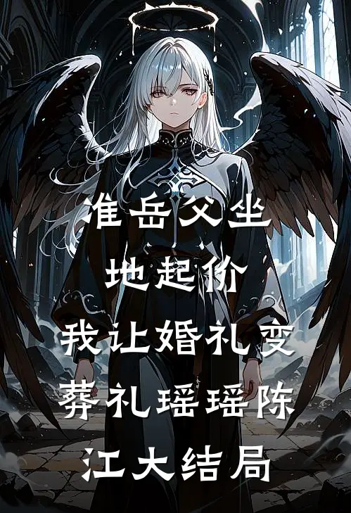 准岳父坐地起价，我让婚礼变葬礼瑶瑶陈江大结局