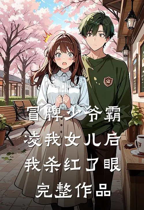 冒牌少爷霸凌我女儿后，我杀红了眼完整作品