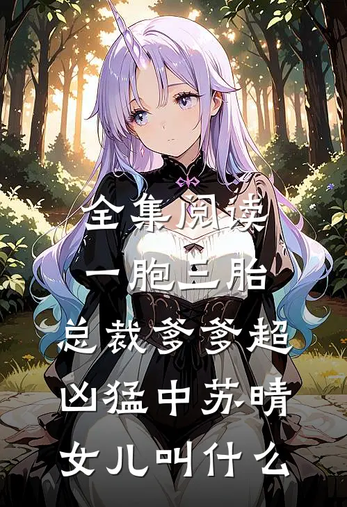 全集阅读一胞三胎,总裁爹爹超凶猛中 苏晴女儿叫什么
