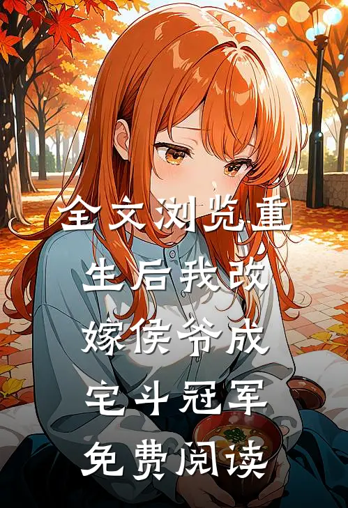 全文浏览重生后我改嫁侯爷成宅斗冠军免费阅读