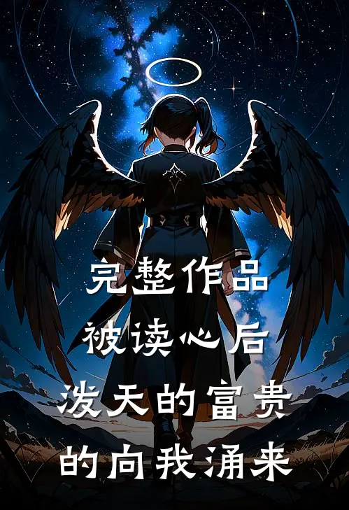 完整作品被读心后，泼天的富贵的向我涌来
