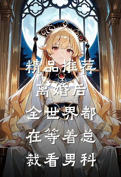 精品推荐离婚后，全世界都在等着总裁看男科