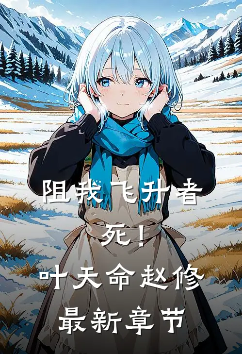 阻我飞升者，死！叶天命赵修最新章节