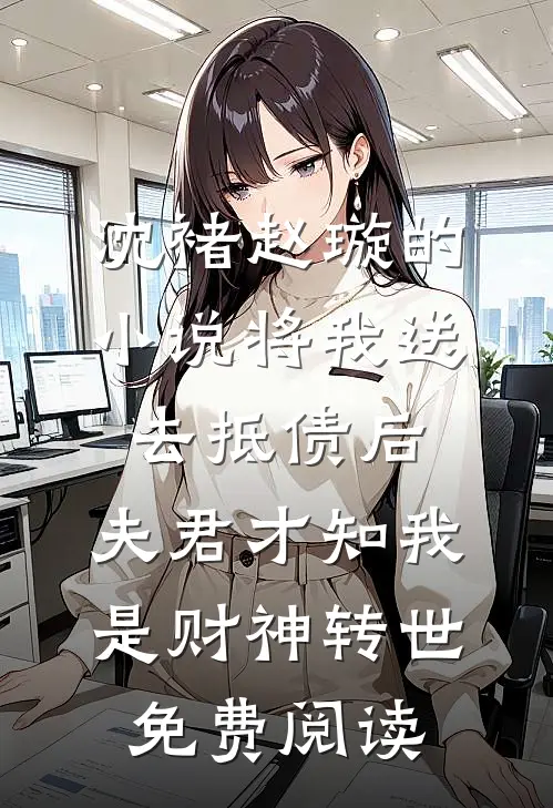 沈褚赵璇的小说将我送去抵债后，夫君才知我是财神转世免费阅读